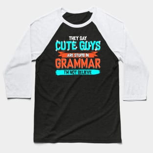 Cute Guys Are Stupid In Grammar I'm Not Believe Baseball T-Shirt